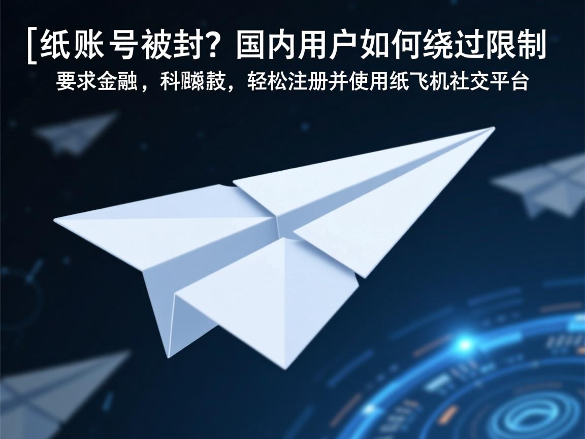 }纸飞机账号被封?国内用户如何绕过限制,轻松注册并使用纸飞机社交平台