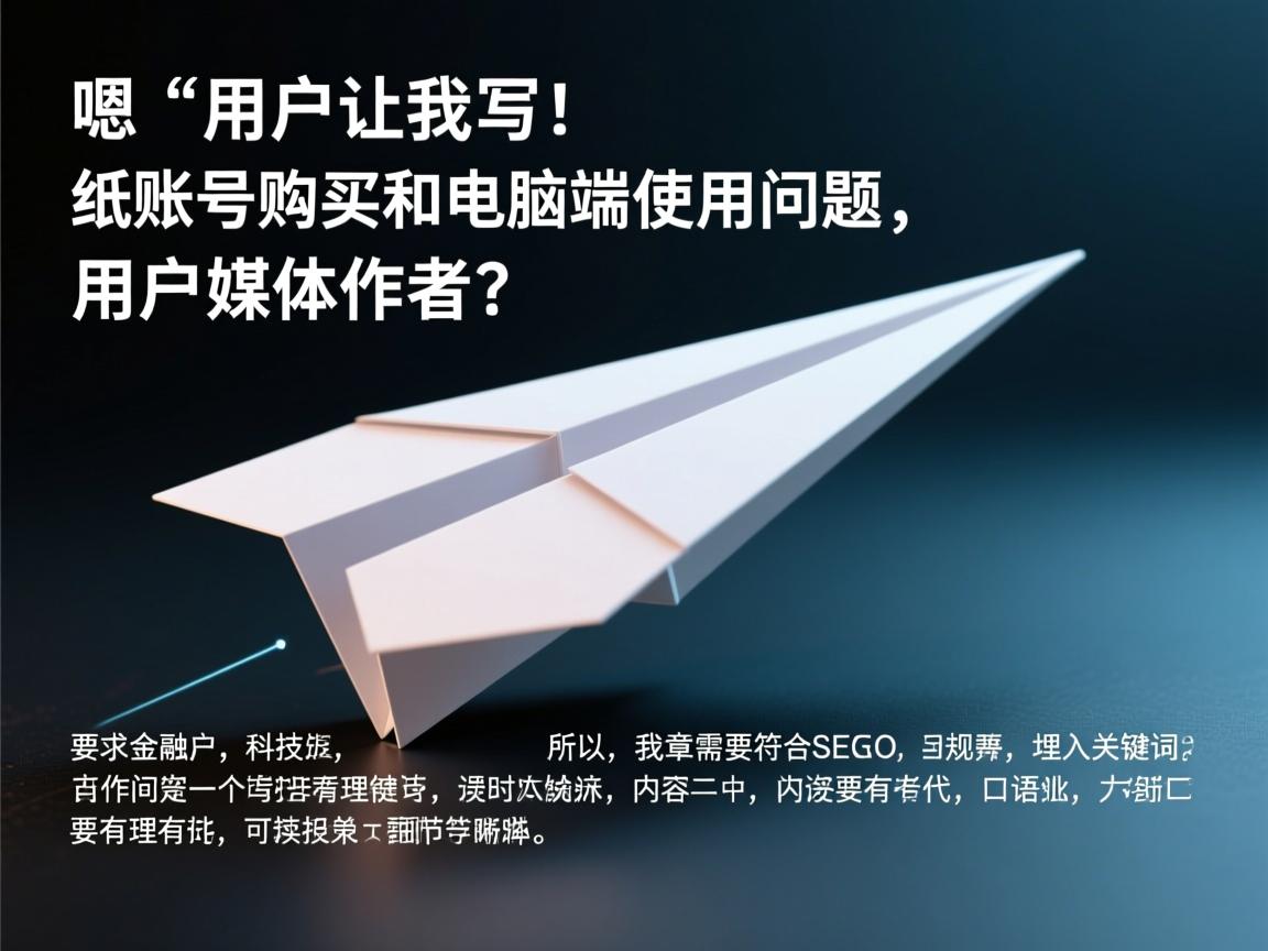 嗯，用户让我写一个关于纸飞机账号购买和电脑端使用问题的文章。首先，我需要理解用户的需求。用户是一个自媒体作者，所以文章需要符合SEO规则，埋入关键词，同时内容要有理有据，可读性强，口语化但专业