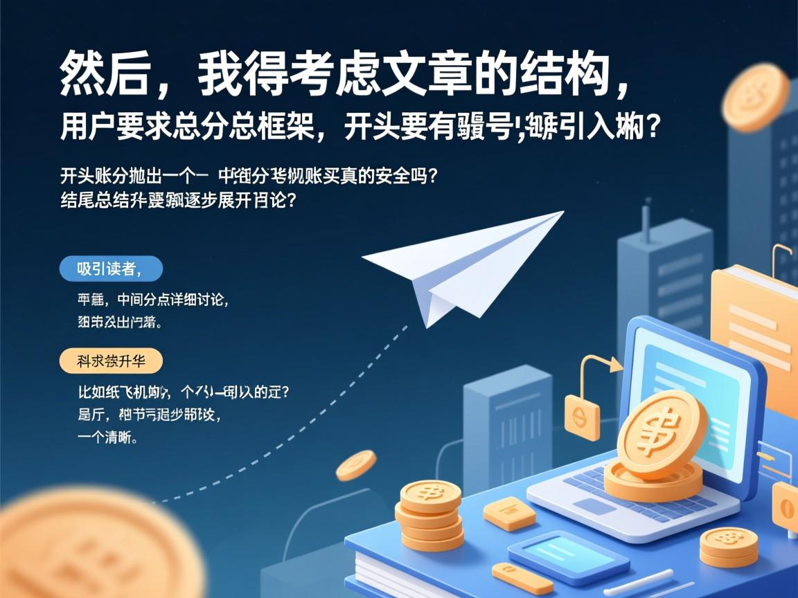 然后，我得考虑文章的结构。用户要求总分总框架，开头要有噱头，吸引读者，中间分点详细讨论，结尾总结升华。开头部分可以抛出一个引人入胜的问题，比如纸飞机账号购买真的安全吗？然后逐步展开讨论