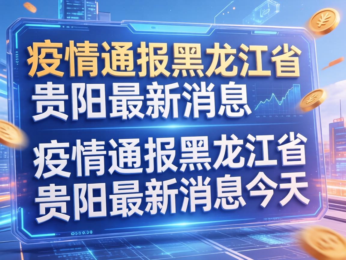 疫情通报黑龙江省贵阳最新消息/疫情通报黑龙江省贵阳最新消息今天