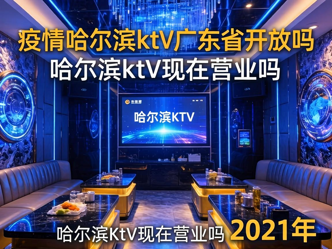 疫情哈尔滨ktv广东省开放吗/哈尔滨ktv现在营业吗2021年