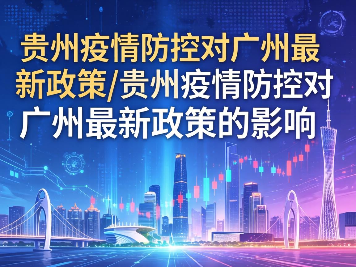 【贵州疫情防控对广州最新政策/贵州疫情防控对广州最新政策的影响】